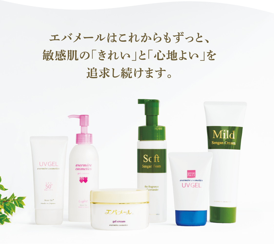 エバメールはこれからもずっと、敏感肌の「きれい」と「心地よい」を追求し続けます。